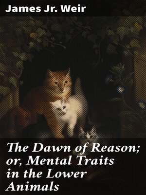 cover image of The Dawn of Reason; or, Mental Traits in the Lower Animals